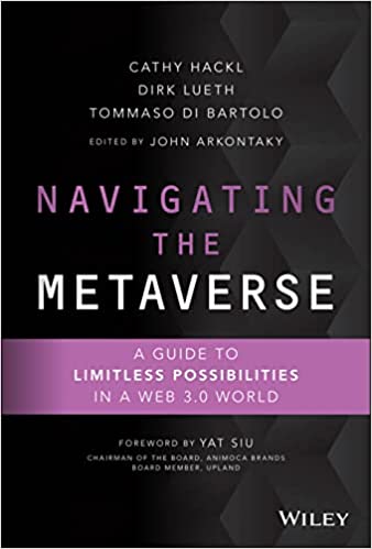 Metaverse News: Navigating the Metaverse: A Guide to Limitless Possibilities in a Web 3.0 World by Cathy Hackl, Professor Tommaso Di Bartolo, Dirk Lueth, Edited by John Arkontaky and Foreword by Yat Siu, Chairman of Animoca Brands.